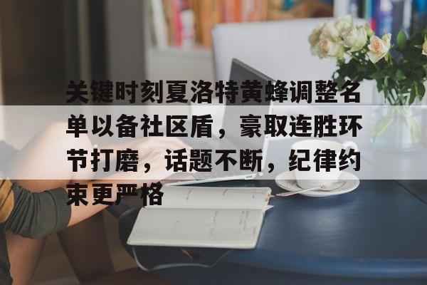 欧宝体育平台下载-关键时刻夏洛特黄蜂调整名单以备社区盾，豪取连胜环节打磨，话题不断，纪律约束更严格